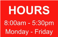 HOURS 8:00am - 5:30pm Monday - Friday